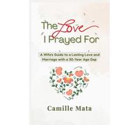 The Love I Prayed For: A Wife's Guide to a Lasting Love and Marriage with a 30-Year Age Gap