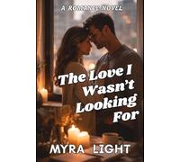 The Love I Wasn’t Looking For: A Romance Novel