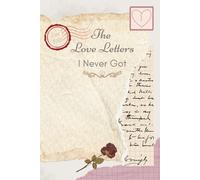 The Love Letters I Never Got: A Guided Journal for Healing, Reflection & Letting Go of Unspoken Love