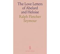 The Love Letters of Abelard and Heloise: Translated From the Latin, 1722 Edition; With a Biographical Account