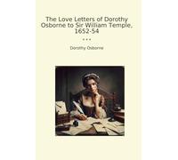 The Love Letters of Dorothy Osborne to Sir William Temple, 1652-54 (Classic Books)
