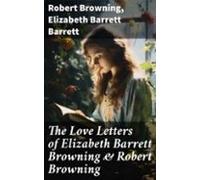 The Love Letters Of Elizabeth Barrett Browning & Robert Browning (