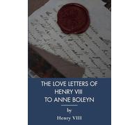 The Love Letters of Henry VIII to Anne Boleyn: A Tudor Courtship in His Own Hand (Annotated)