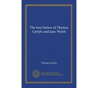 The love letters of Thomas Carlyle and Jane Welsh (v.1)