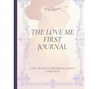 THE LOVE ME FIRST JOURNAL: A Self-Worth & Emotional Clarity Companion