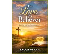 The Love of a Believer: WALKING DAILY IN CHRISTLIKE LOVE