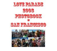 The Love Parade 2008 Photobook In San Francisco: It Is All About The Love And Photos!!!