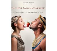 The Love Potion Cookbook: Aphrodisiac Recipes from History