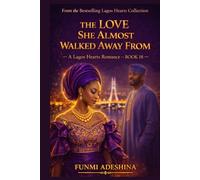 THE LOVE SHE ALMOST WALKED AWAY FROM: A Lagos Hearts Romance (The Lagos Hearts Collection)