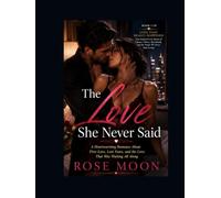 The Love She Never Said: A Heartwarming Romance About First Love, Lost Years, and the Love That Was Waiting All Along (Love That Really Happened)