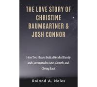 THE LOVE STORY OF CHRISTINE BAUMGARTNER & JOSH CONNOR: How Two Hearts Built a Blended Family and Committed to Love, Growth, and Giving Back