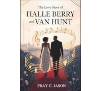 The Love Story of Halle Berry and Van Hunt: A Journey Of How Two Icons Found Each Other, Overcame Life’s Challenges, & Built a Love That Inspires the ... (Hollywood Celebrities Couples Biographies)