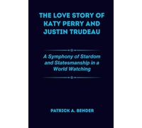 The Love Story of Katy Perry and Justin Trudeau: A Symphony of Stardom and Statesmanship in a World Watching