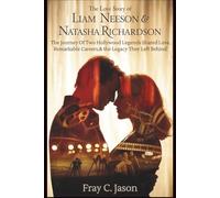 The Love Story of Liam Neeson & Natasha Richardson: The Journey Of Two Hollywood Legends Shared Love, Remarkable Careers,& the Legacy They Left Behind. (Hollywood Celebrities Couples Biographies)