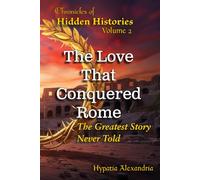 The Love That Conquered Rome: The Greatest Story Never Told (Chronicles of Hidden Histories)
