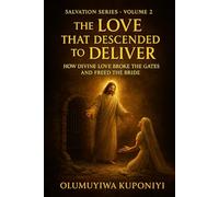 The Love that Descended to Deliver: How Divine Love Broke the Gates and Freed the Bride (The Salvation Series)