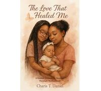 The Love That Healed Me: A Guided Journal for Healing Through Motherhood