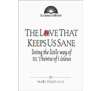 The Love That Keeps Us Sane: Living the Little Way of St. Thérèse of Lisieux (Illuminationbooks.)