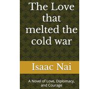 The Love that melted the cold war: A Novel of Love, Diplomacy, and Courage (cold war romance)