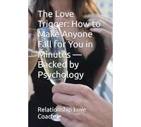 The Love Trigger: How to Make Anyone Fall for You in Minutes - Backed by Psychology