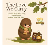 The Love We Carry: A Gentle Story About Grief, Remembrance, and the Bond That Stays (Dibby and Pouf's Big Whys - Big Feelings & Emotional Resilience for Kids Series)