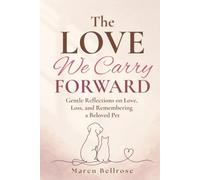 The Love We Carry Forward: Gentle Reflections on Love, Loss, and Remembering a Beloved Pet