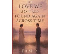 The Love We Lost and Found Again Across Time