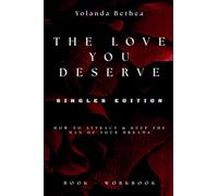 The Love You Deserve: How To Attract & Keep The Man Of Your Dreams Singles Edition