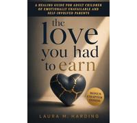 The love you had to earn: A Healing Guide for Adult Children of Emotionally Unavailable and Self-Involved Parents to Overcome Attachment Wounds in ... and Build Lasting Emotional Security