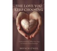 The Love You Keep Choosing: Understanding Why You Stay in Painful Relationships