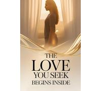 The Love You Seek Begins Inside: 9 Uncomfortable Truths That Will Free Your Heart and Change the Way You Love