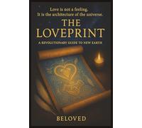 The Loveprint: A revolutionary guide to love in the new earth.