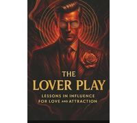 The Lover Play: Lessons in Influence for Love and Attraction