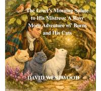 The Lover’s Morning Salute to His Mistress: A Rosy Morn Adventure wi’ Burns and His Cats (Robert Burns for children)