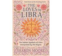 The Loves of Libra: The Sabian Symbols of Libra Interpreted by Degree