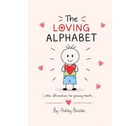 The Loving Alphabet: Little affirmations for growing hearts.