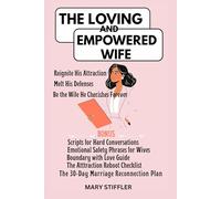 THE LOVING AND EMPOWERED WIFE: Reignite His Attraction, Melt His Defenses and Be the Wife He Cherishes Forever