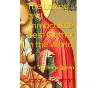 The Loving and Immaculate Best Mother in the World: Our Teacher & Queen
