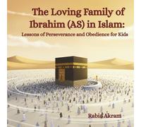 The Loving Family of Ibrahim (AS) in Islam: Lessons of Perseverance and Obedience for Kids (Prophet Stories from the Quran)