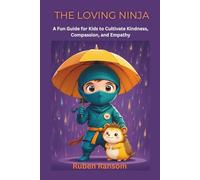 The Loving Ninja: A Fun Guide for Kids to Cultivate Kindness, Compassion, and Empathy
