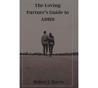 The Loving Partner’s Guide to ADHD: How to Strengthen Your Relationship, Improve Communication, and Thrive Together with ADHD
