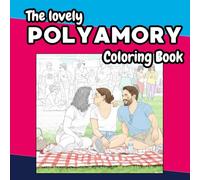 The Loving Polyamory Coloring Book: A Relaxing Adult Coloring Book About Love, Care, and Chosen Family. Including Mandalas, Patterns, and Intimate Daily Moments