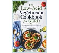 The Low-Acid Vegetarian Cookbook for GERD: Simple Plant-Based Recipes to Manage Acid Reflux, Heartburn, and Digestive Comfort