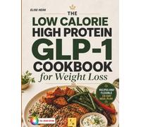 The Low Calorie, High Protein GLP-1 Cookbook for Weight Loss: Simple high-protein recipes for a smaller appetite, muscle maintenance, and comfortable weight loss-includes a 28-day meal plan