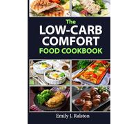 The Low-Carb Comfort Food Cookbook: Delicious and Satisfying Recipes for a Healthy, Guilt-Free Way to Enjoy Your Favorite Meals
