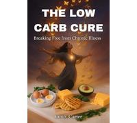 The Low Carb Cure: Breaking Free From Chronic Illness, Using Nutrition To Support Healing