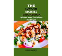 THE LOW CARB DIABETES COOKBOOK: Delicious Meals That Balance Blood Sugar: Simple, Flavorful Recipes for Balanced Blood Sugar Every Day