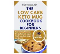 The Low Carb Keto Mug Cookbook for Beginners: Quick and Easy Microwave-Friendly Recipes to Support Weight Loss, Boost Energy, and Burn Fat (KETO LIFESTYLE COOKBOOKS)