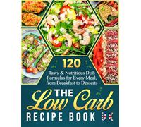 The Low Carb Recipe Book UK: 120 Tasty & Nutritious Dish Formulas for Every Meal, from Breakfast to Desserts