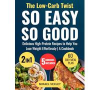 The Low-Carb Twist: So Easy and So Good - Delicious High-Protein Recipes to Help You Lose Weight Effortlessly | A Cookbook